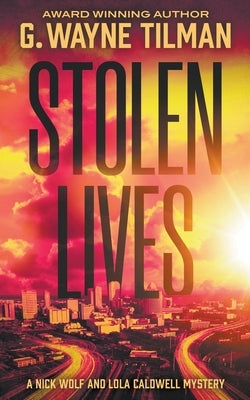 Stolen Lives: A Nick Wolf and Lola Caldwell Mystery by Tilman, G. Wayne