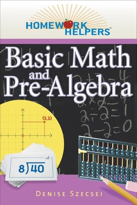 Homework Helpers: Basic Math and Pre-Algebra, Revised Edition by Szecsei, Denise