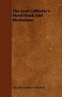 The Leaf-Collector's Hand-Book And Herbarium by Newhall, Charles Stedman