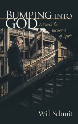 Bumping Into God: A Search for the Sound of Spirit by Schmit, Will