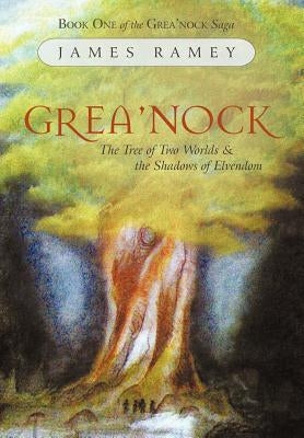 Grea'nock: The Tree of Two Worlds and the Shadows of Elvendom by Ramey, James