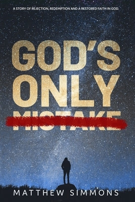 God's Only Mistake: A story of rejection, redemption and a restored faith in God. by Simmons, Matthew