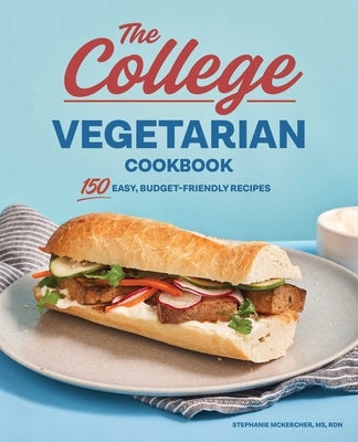 The College Vegetarian Cookbook: 150 Easy, Budget-Friendly Recipes by McKercher, Stephanie