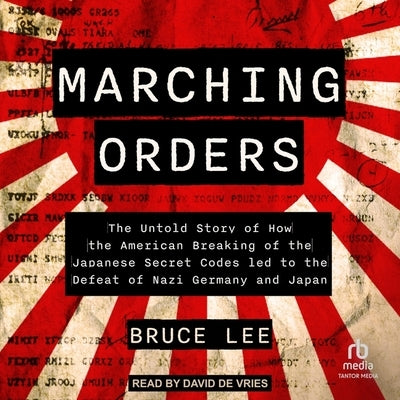 Marching Orders: The Untold Story of How the American Breaking of the Japanese Secret Codes Led to the Defeat of Nazi Germany and Japan by Lee, Bruce