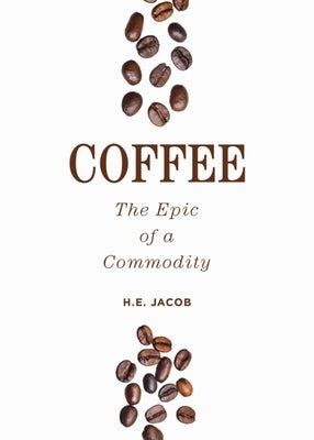 Coffee: The Epic of a Commodity by Jacob, H. E.