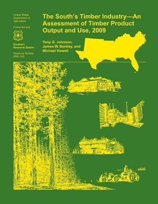 The South's Timber Industry- An Assessment of Timber Product Output and Use,2009 by Johnson