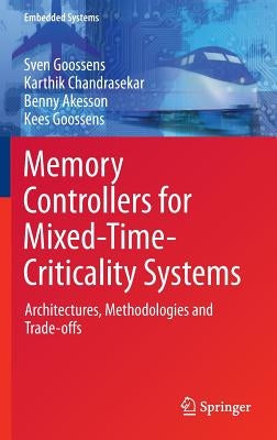 Memory Controllers for Mixed-Time-Criticality Systems: Architectures, Methodologies and Trade-Offs by Goossens, Sven