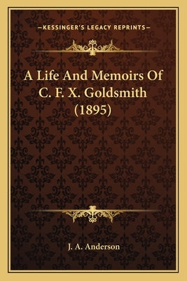 A Life And Memoirs Of C. F. X. Goldsmith (1895) by Anderson, J. A.