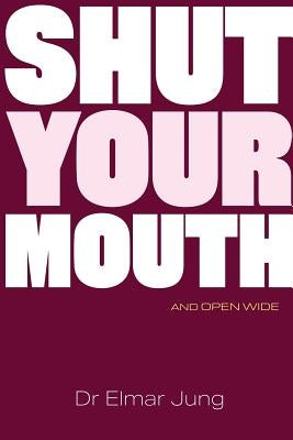 Shut Your Mouth and Open Wide by Jung, Elmar