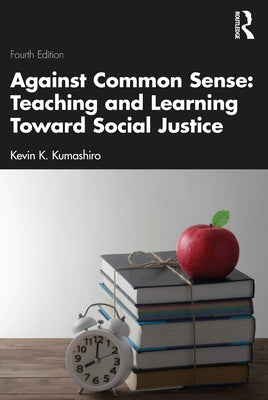 Against Common Sense: Teaching and Learning Toward Social Justice by Kumashiro, Kevin K.