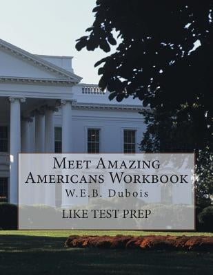 Meet Amazing Americans Workbook: W.E.B. Dubois by Prep, Like Test