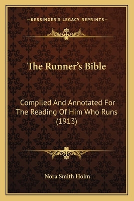 The Runner's Bible: Compiled And Annotated For The Reading Of Him Who Runs (1913) by Holm, Nora Smith