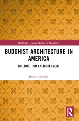 Buddhist Architecture in America: Building for Enlightenment by Gordon, Robert