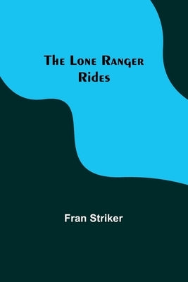 The Lone Ranger Rides by Striker, Fran