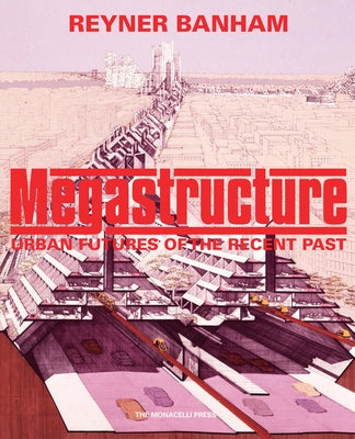 Megastructure: Urban Futures of the Recent Past by Banham, Reyner