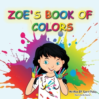 Zoe's Book Of Colors: Zoe's hands-on and fun way of teaching kids gives parents the opportunity to play a vital role in their child's early by Peleg, Sarit S.