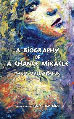 A Biography of a Chance Miracle by Maljartschuk, Tanja