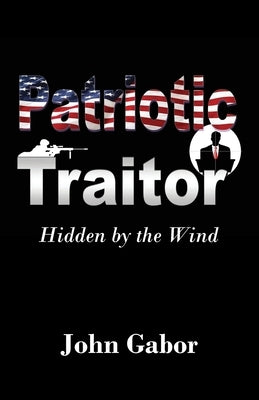 The Patriotic Traitor: Hidden by the Wind by Gabor, John