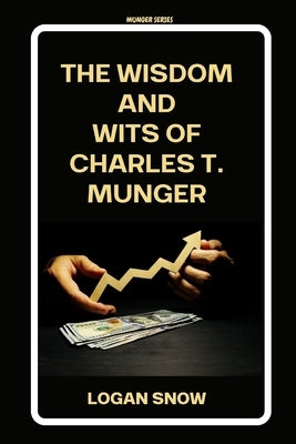 The wisdom and wits of Charles T. Munger by Snow, Logan