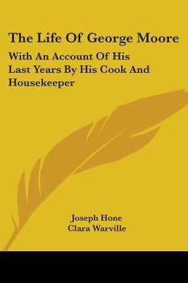 The Life Of George Moore: With An Account Of His Last Years By His Cook And Housekeeper by Hone, Joseph