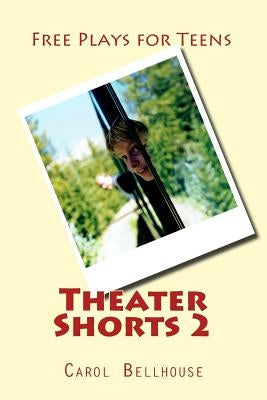 Theater Shorts 2: Free Plays for Teens by Bellhouse, Carol