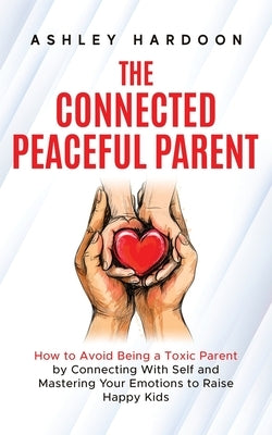 The Connected Peaceful Parent by Hardoon, Ashley