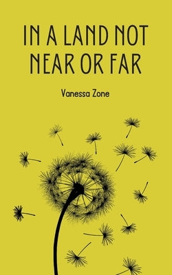 In a Land Not Near or Far by Zone, Vanessa