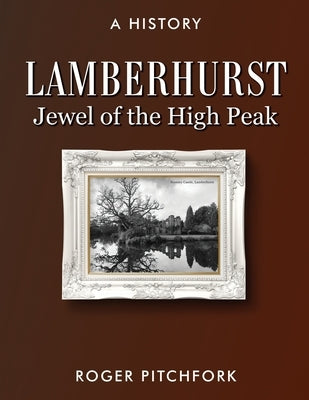 Lamberhurst: Jewel of the High Peak, A History by Pitchfork, Roger