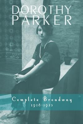 Dorothy Parker: Complete Broadway, 1918-1923 by Parker, Dorothy