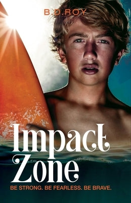 Impact Zone: Be Strong. Be Fearless. Be Brave. by Roy, B. D.