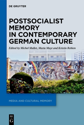 Postsocialist Memory in Contemporary German Culture by Mallet, Michel