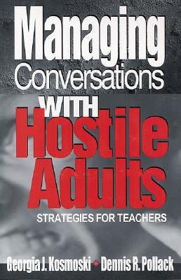 Managing Conversations with Hostile Adults: Strategies for Teachers by Kosmoski, Georgia J.