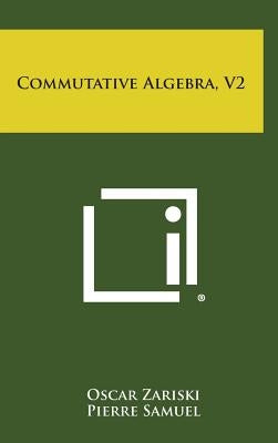 Commutative Algebra, V2 by Zariski, Oscar