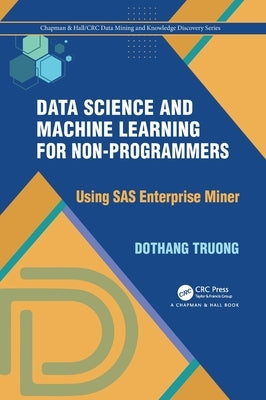 Data Science and Machine Learning for Non-Programmers: Using SAS Enterprise Miner by Truong, Dothang