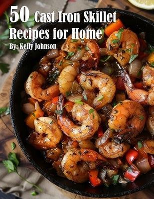 50 Cast Iron Skillet Recipes for Home by Johnson, Kelly