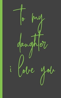 to my daughter i love you: Gifts for Daughter from Mom, unique Present idea for valentine's day for teen girl Women, birthday, graduation, great by Gift from Mother to Her Girl