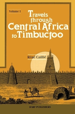 Travels Through Central Africa to Timbuctoo: Vol I by Caillié, René