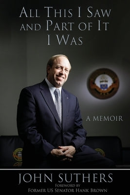 All This I Saw, and Part of It I Was: A Memoir by Suthers, John