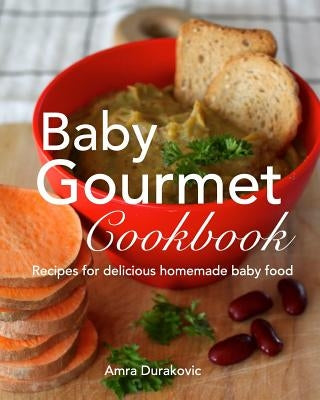 Baby Gourmet Cookbook: Recipes for delicious homemade baby food by Durakovic, Amra