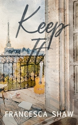 Keep It: An Enemies to Lovers, Workplace Romance, Set in Paris by Shaw, Francesca