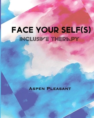 Face Your Self(s): Inclusive Therapy by Pleasant, Aspen J.