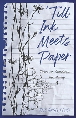 Till Ink Meets Paper: Poems for Guendalina...My Mommy by Perez, Jose Angel