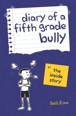 Diary of a Fifth Grade Bully: The Inside Story (Book 1) by Riwa, Beth