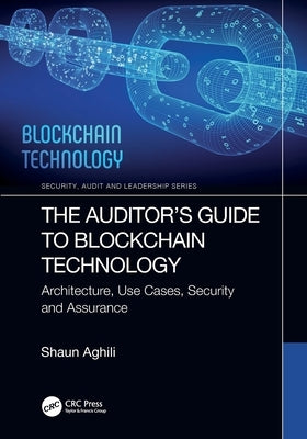 The Auditor's Guide to Blockchain Technology: Architecture, Use Cases, Security and Assurance by Aghili, Shaun