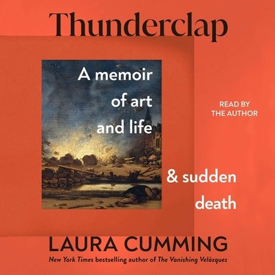 Thunderclap: A Memoir of Art and Life and Sudden Death by Cumming, Laura