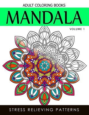 Mandala Adult Coloring Books Vol.1: Masterpiece Pattern and Design, Meditation and Creativity 2017 by Terry J. Burg