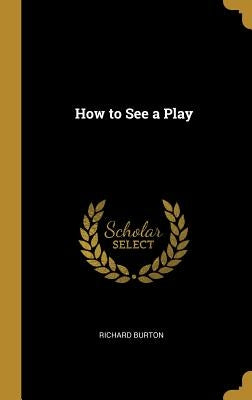 How to See a Play by Burton, Richard