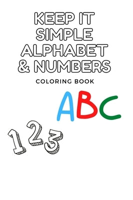 Keep It Simple Alphabet and Number Coloring Books For Kids Ages 2-4 by Anderson, C. M.