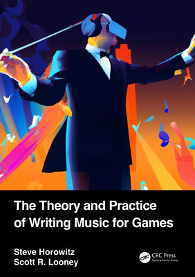 The Theory and Practice of Writing Music for Games by Horowitz, Steve