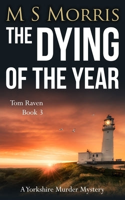 The Dying of the Year: A Yorkshire Murder Mystery by Morris, M. S.